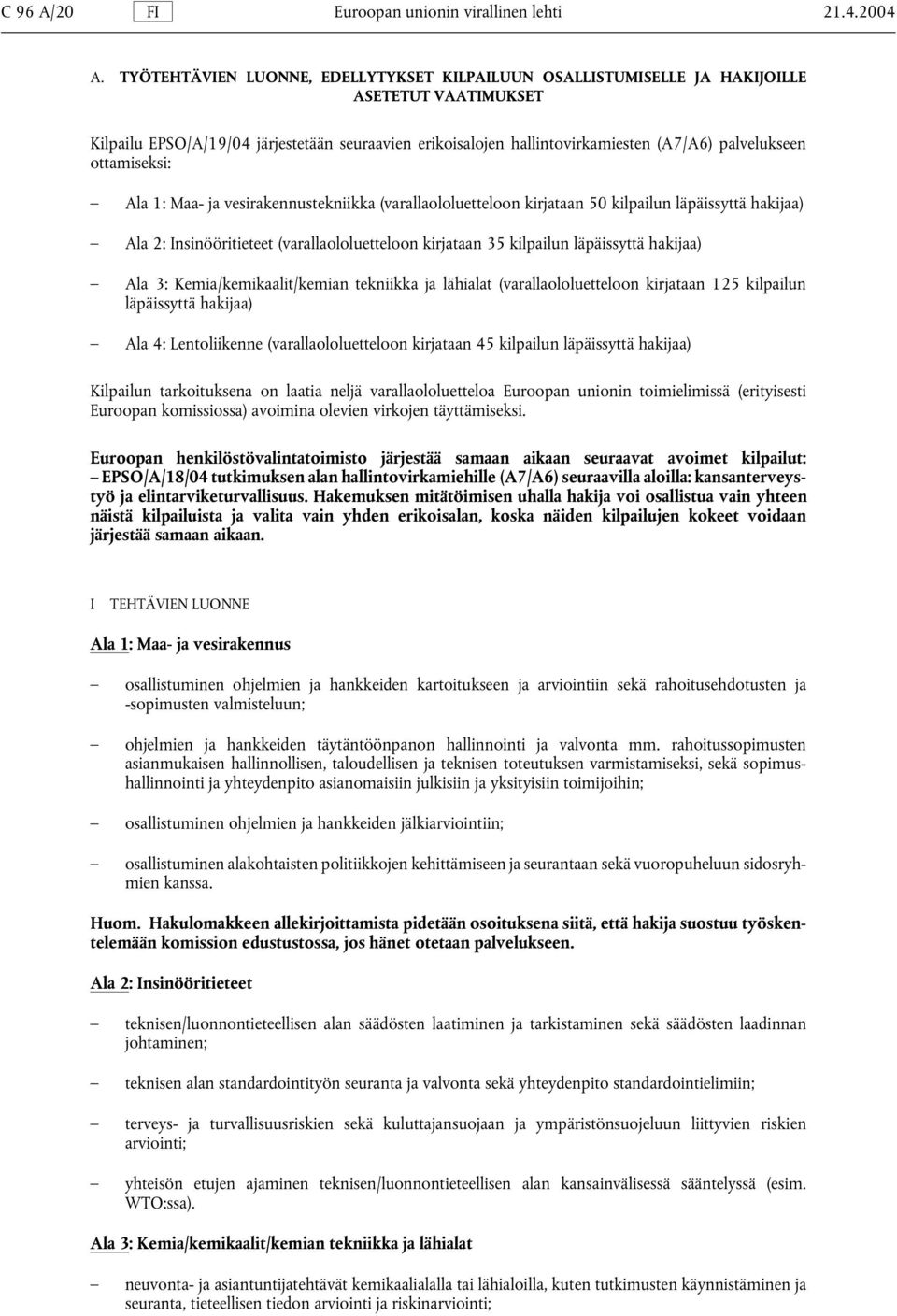 ottamiseksi: Ala 1: Maa- ja vesirakennustekniikka (varallaololuetteloon kirjataan 50 kilpailun läpäissyttä hakijaa) Ala 2: Insinööritieteet (varallaololuetteloon kirjataan 35 kilpailun läpäissyttä