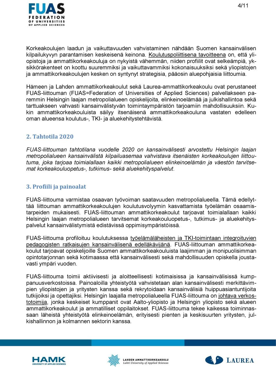 kokonaisuuksiksi sekä yliopistojen ja ammattikorkeakoulujen kesken on syntynyt strategisia, pääosin aluepohjaisia liittoumia.
