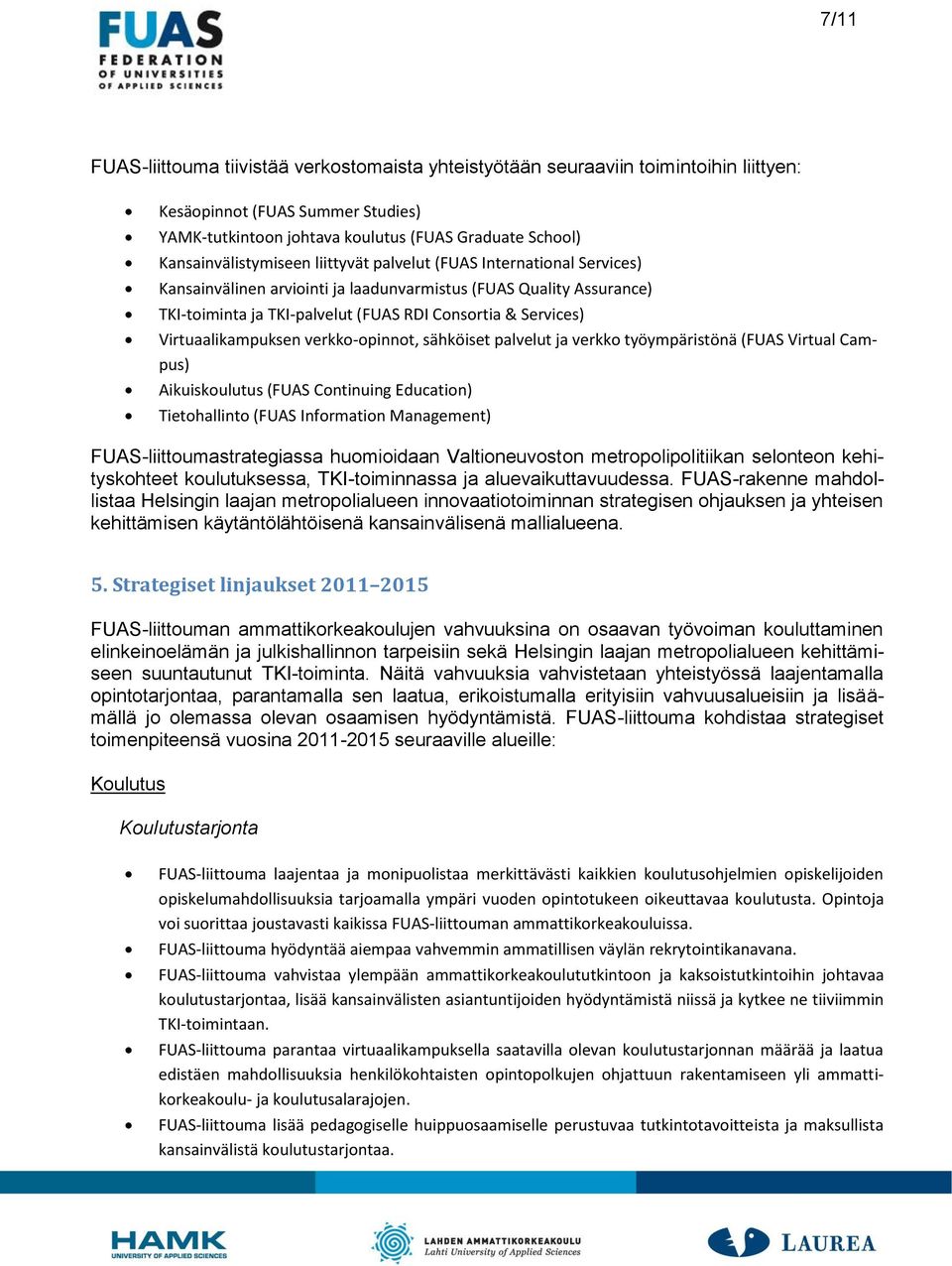 Virtuaalikampuksen verkko-opinnot, sähköiset palvelut ja verkko työympäristönä (FUAS Virtual Campus) Aikuiskoulutus (FUAS Continuing Education) Tietohallinto (FUAS Information Management)