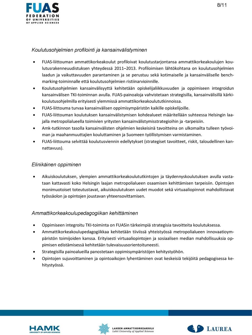 ristiinarvioinnille. Koulutusohjelmien kansainvälisyyttä kehitetään opiskelijaliikkuvuuden ja oppimiseen integroidun kansainvälisen TKI-toiminnan avulla.