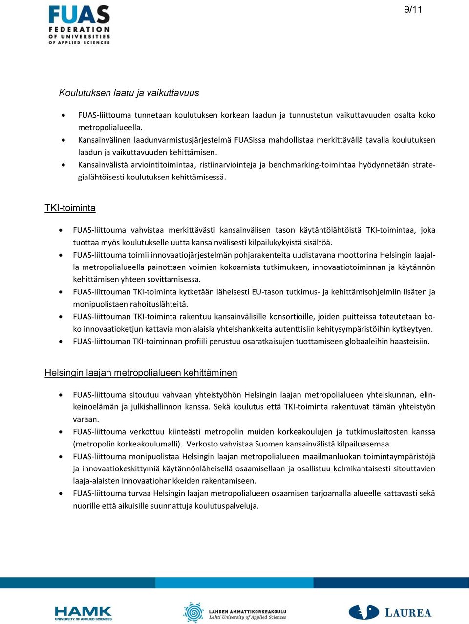 Kansainvälistä arviointitoimintaa, ristiinarviointeja ja benchmarking-toimintaa hyödynnetään strategialähtöisesti koulutuksen kehittämisessä.