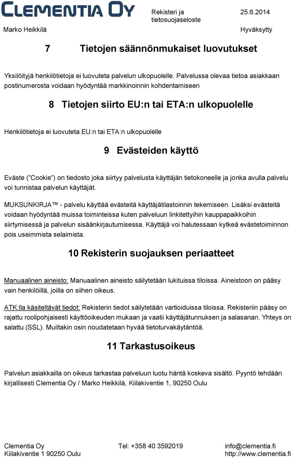 9 Evästeiden käyttö Eväste ( Cookie ) on tiedosto joka siirtyy palvelusta käyttäjän tietokoneelle ja jonka avulla palvelu voi tunnistaa palvelun käyttäjät.