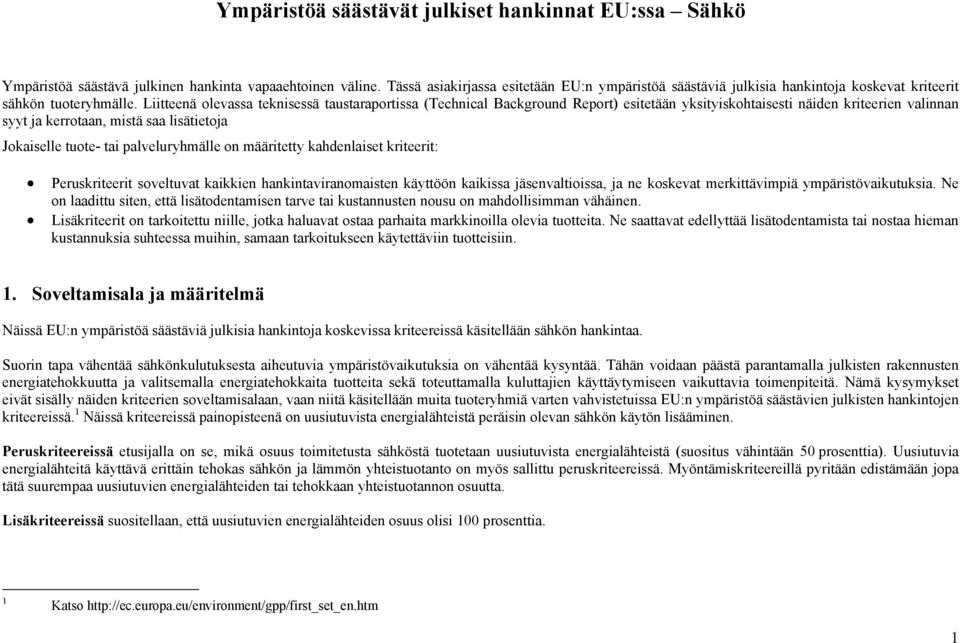 Liitteenä olevassa teknisessä taustaraportissa (Technical Background Report) esitetään yksityiskohtaisesti näiden kriteerien valinnan syyt ja kerrotaan, mistä saa lisätietoja Jokaiselle tuote- tai