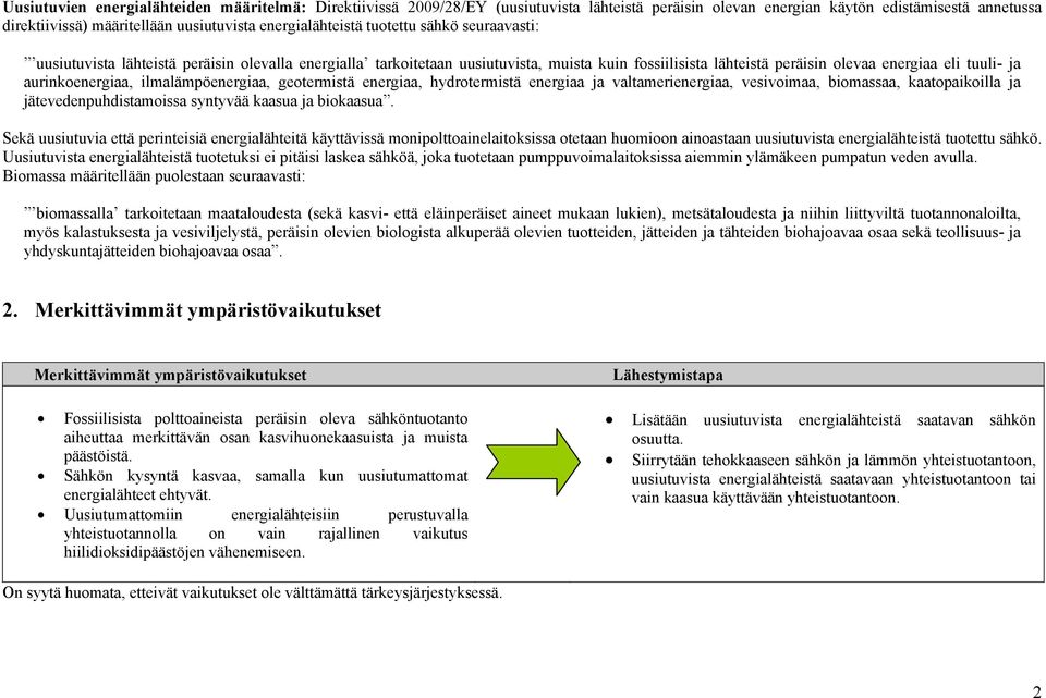 aurinkoenergiaa, ilmalämpöenergiaa, geotermistä energiaa, hydrotermistä energiaa ja valtamerienergiaa, vesivoimaa, biomassaa, kaatopaikoilla ja jätevedenpuhdistamoissa syntyvää kaasua ja biokaasua.