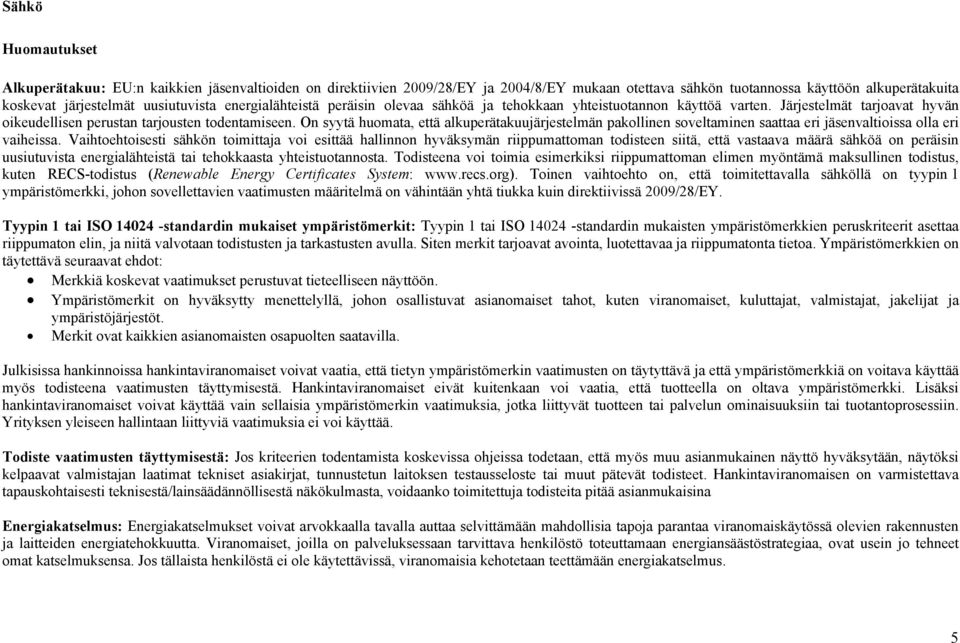 On syytä huomata, että alkuperätakuujärjestelmän pakollinen soveltaminen saattaa eri jäsenvaltioissa olla eri vaiheissa.