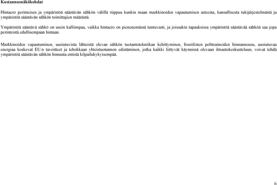 Ympäristöä säästävä sähkö on usein kalliimpaa, vaikka hintaero on pienenemässä tuntuvasti, ja joissakin tapauksissa ympäristöä säästävää sähköä saa jopa perinteistä edullisempaan hintaan.