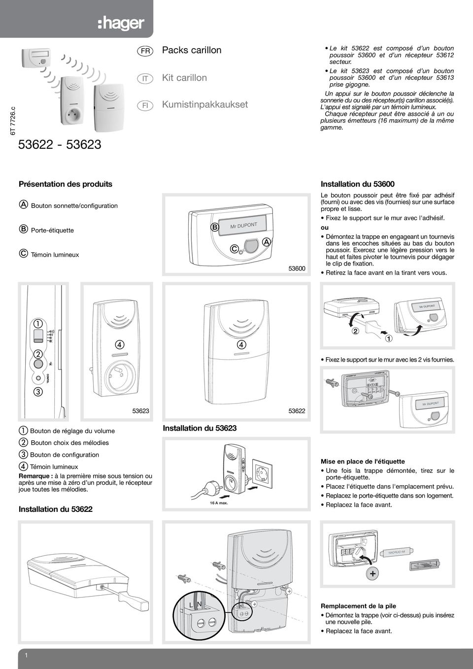 L'appui est signalé par un témoin lumineux. Chaque récepteur peut être associé à un ou plusieurs émetteurs (6 maximum) de la même gamme.