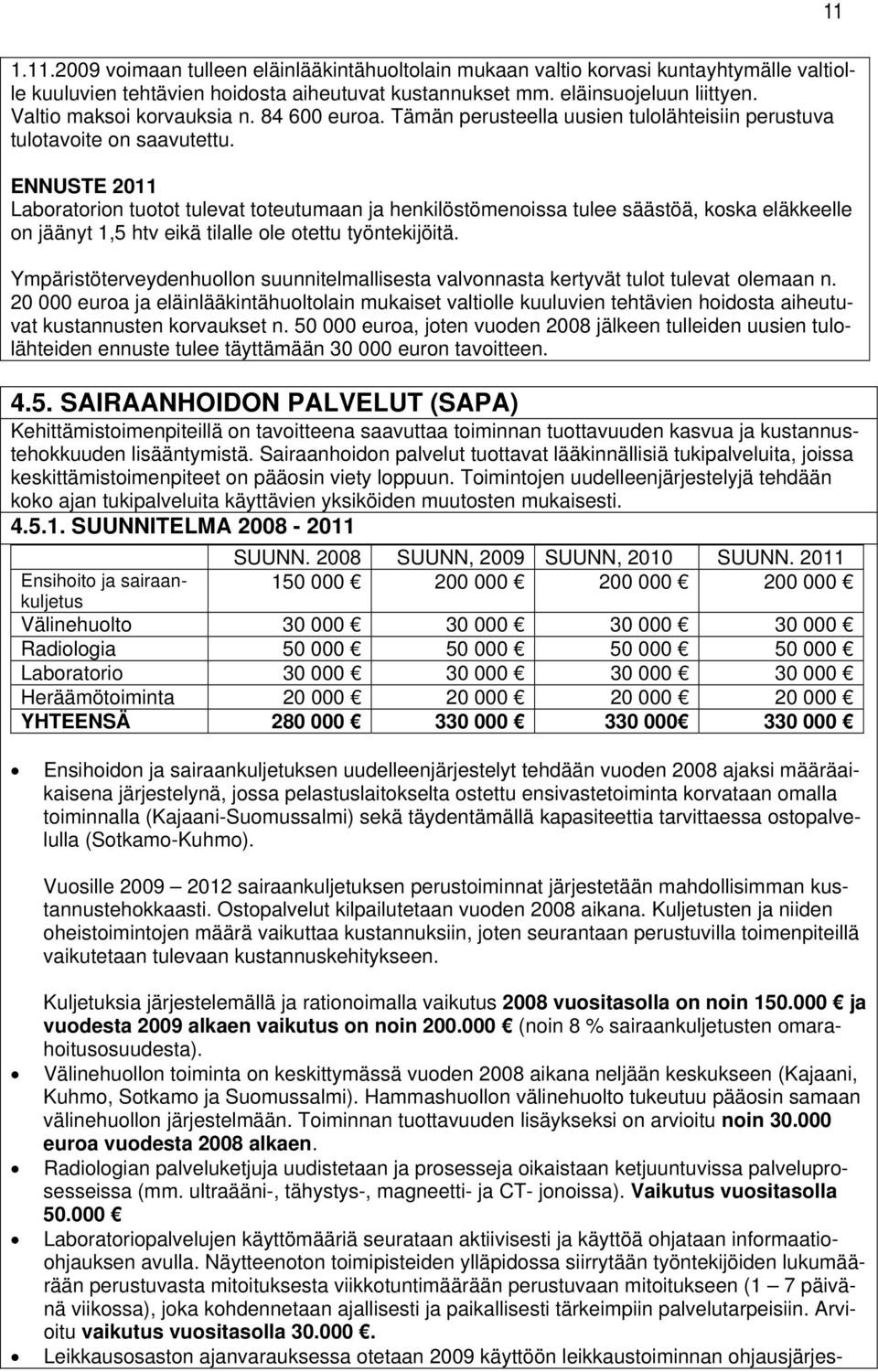 ENNUSTE 2011 Laboratorion tuotot tulevat toteutumaan ja henkilöstömenoissa tulee säästöä, koska eläkkeelle on jäänyt 1,5 htv eikä tilalle ole otettu työntekijöitä.