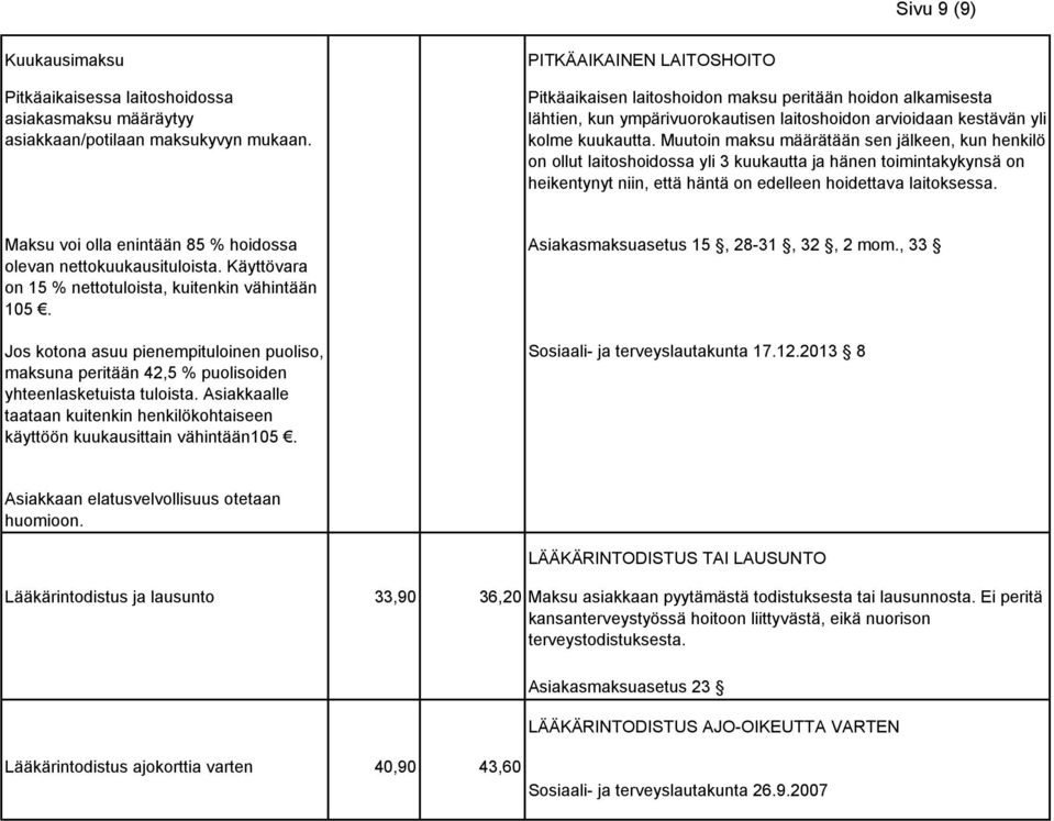 Muutoin maksu määrätään sen jälkeen, kun henkilö on ollut laitoshoidossa yli 3 kuukautta ja hänen toimintakykynsä on heikentynyt niin, että häntä on edelleen hoidettava laitoksessa.