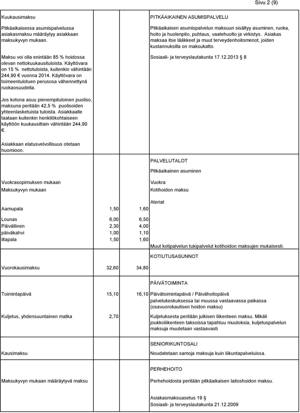 PITKÄAIKAINEN ASUMISPALVELU Pitkäaikaisen asumispalvelun maksuun sisältyy asuminen, ruoka, hoito ja huolenpito, puhtaus, vaatehuolto ja virkistys.