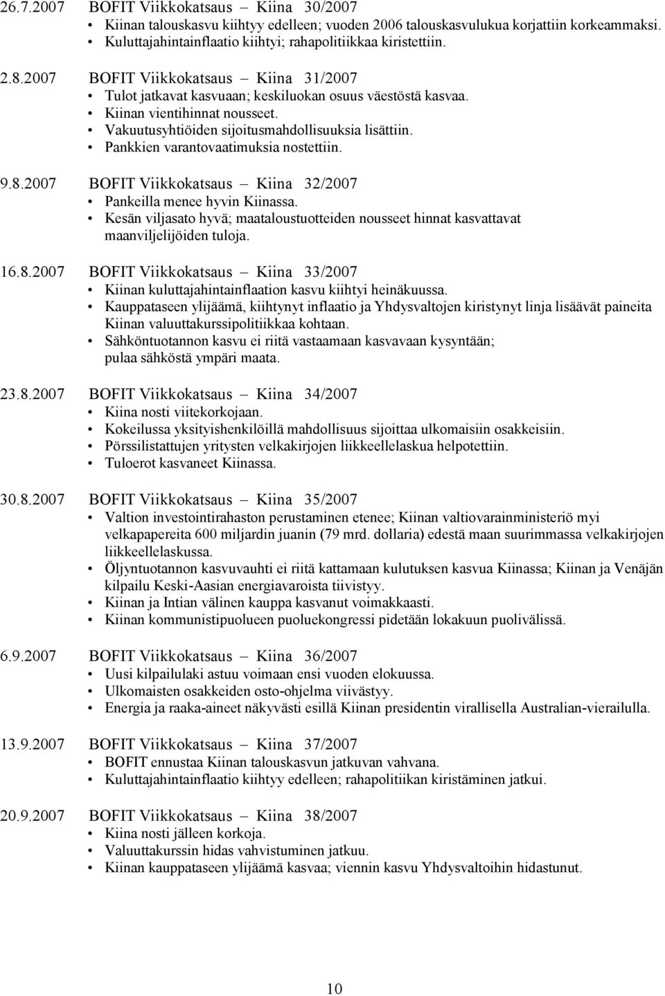 Pankkien varantovaatimuksia nostettiin. 9.8.27 BOFIT Viikkokatsaus Kiina 32/27 Pankeilla menee hyvin Kiinassa.