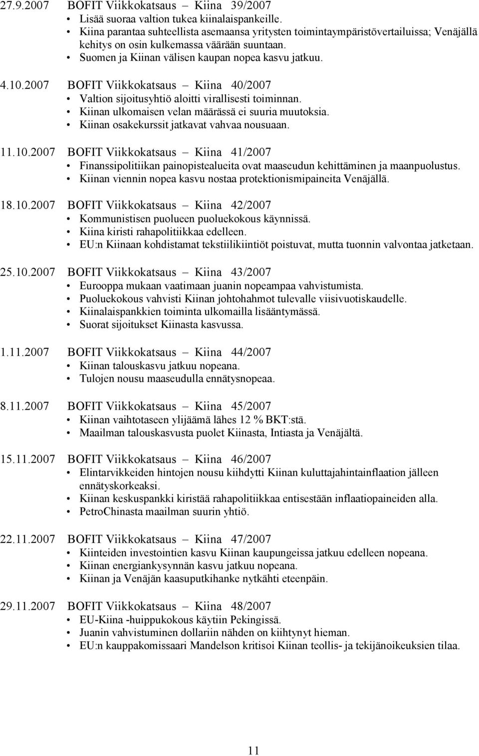 27 BOFIT Viikkokatsaus Kiina 4/27 Valtion sijoitusyhtiö aloitti virallisesti toiminnan. Kiinan ulkomaisen velan määrässä ei suuria muutoksia. Kiinan osakekurssit jatkavat vahvaa nousuaan. 11