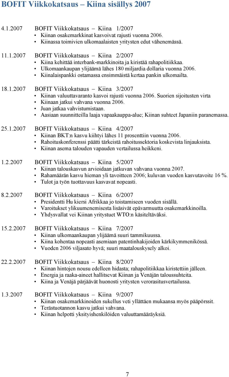 Suorien sijoitusten virta Kiinaan jatkui vahvana vuonna 26. Juan jatkaa vahvistumistaan. Aasiaan suunnitteilla laaja vapaakauppa-alue; Kiinan suhteet Japaniin paranemassa. 25.1.