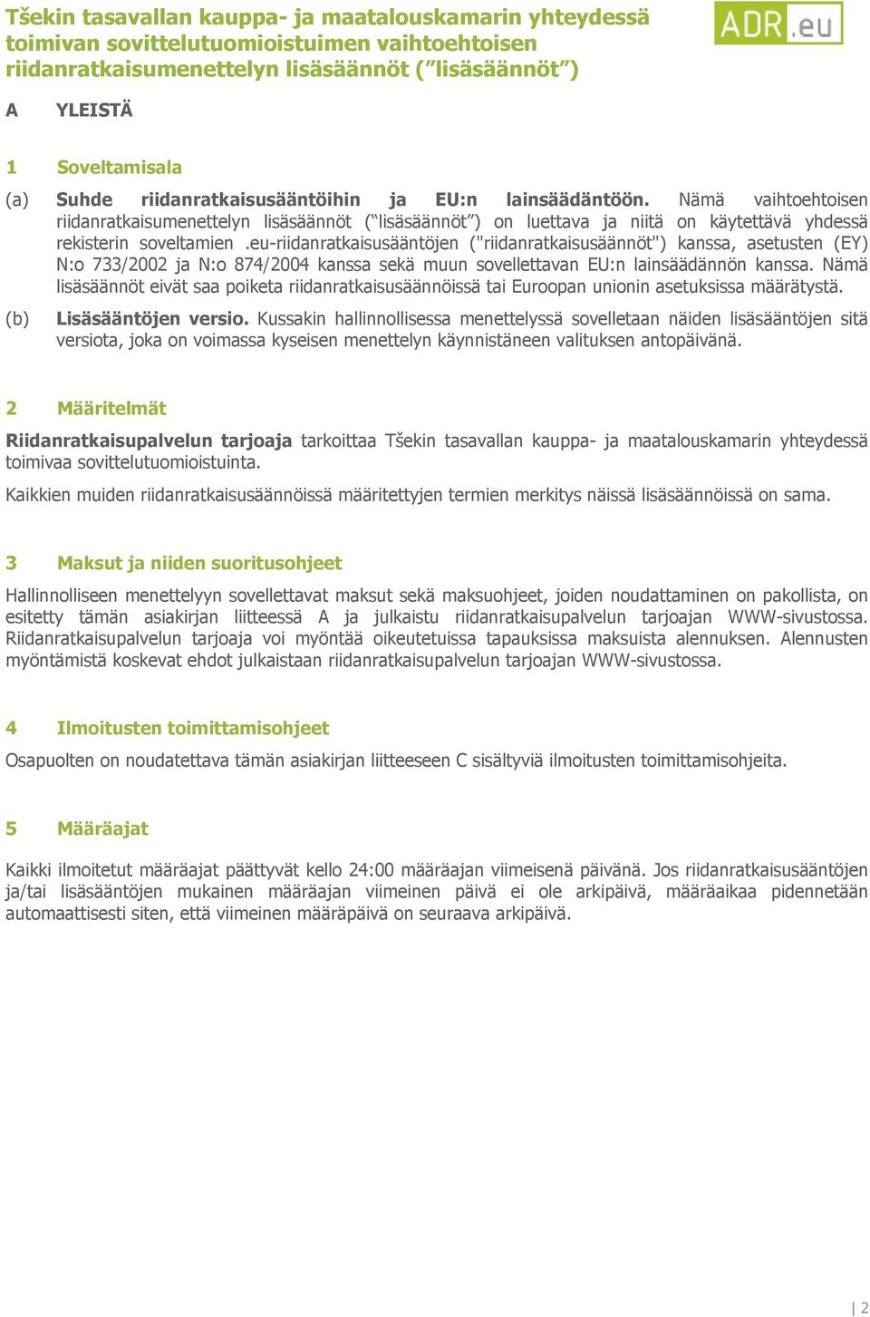 eu-riidanratkaisusääntöjen ("riidanratkaisusäännöt") kanssa, asetusten (EY) N:o 733/2002 ja N:o 874/2004 kanssa sekä muun sovellettavan EU:n lainsäädännön kanssa.