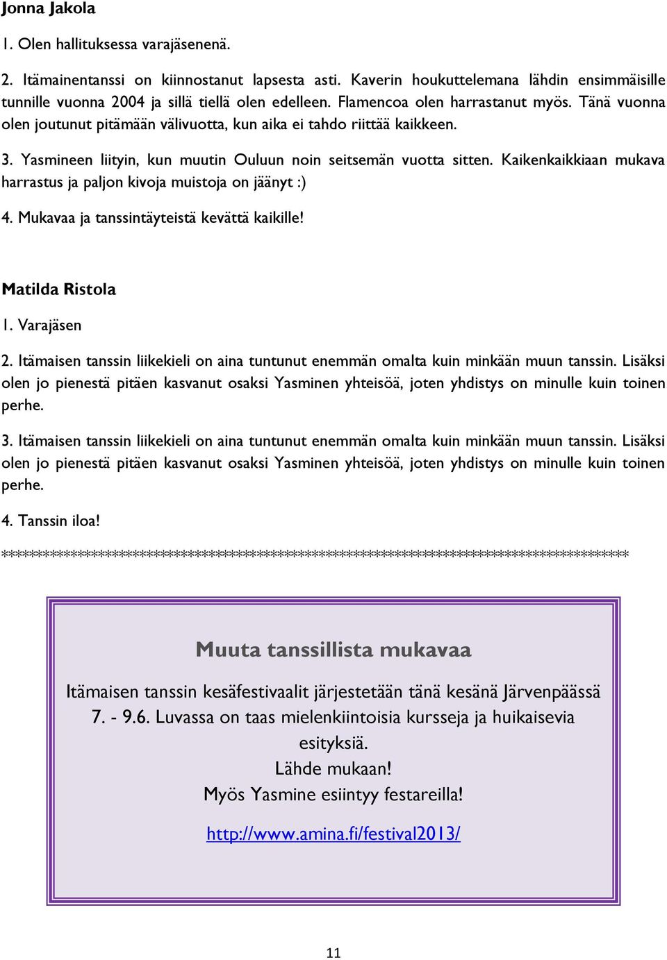 Kaikenkaikkiaan mukava harrastus ja paljon kivoja muistoja on jäänyt :) 4. Mukavaa ja tanssintäyteistä kevättä kaikille! Matilda Ristola 1. Varajäsen 2.