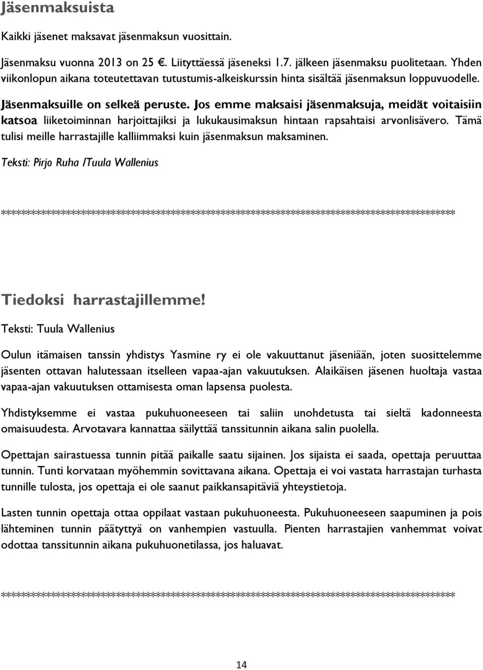 Jos emme maksaisi jäsenmaksuja, meidät voitaisiin katsoa liiketoiminnan harjoittajiksi ja lukukausimaksun hintaan rapsahtaisi arvonlisävero.