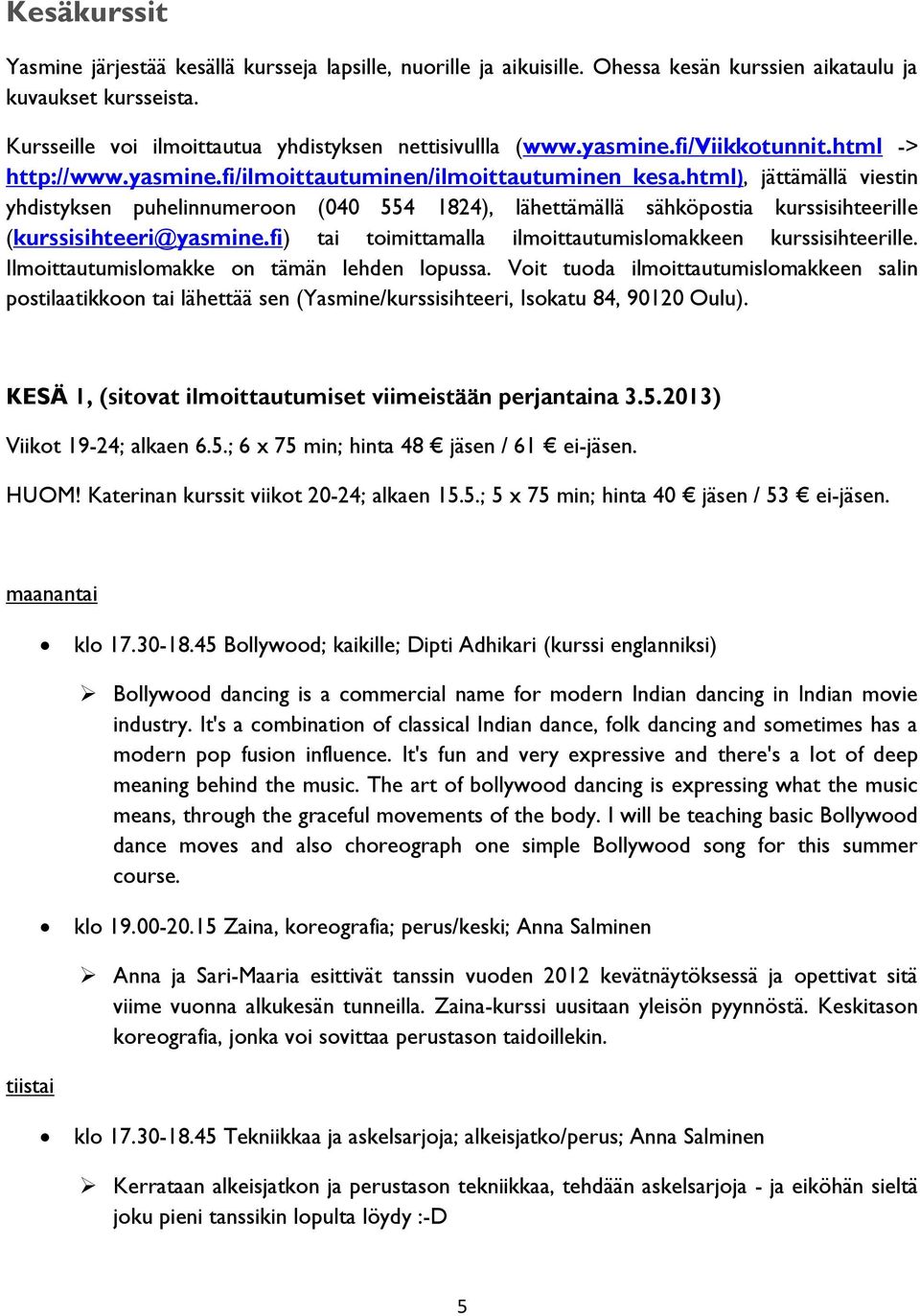 html), jättämällä viestin yhdistyksen puhelinnumeroon (040 554 1824), lähettämällä sähköpostia kurssisihteerille (kurssisihteeri@yasmine.