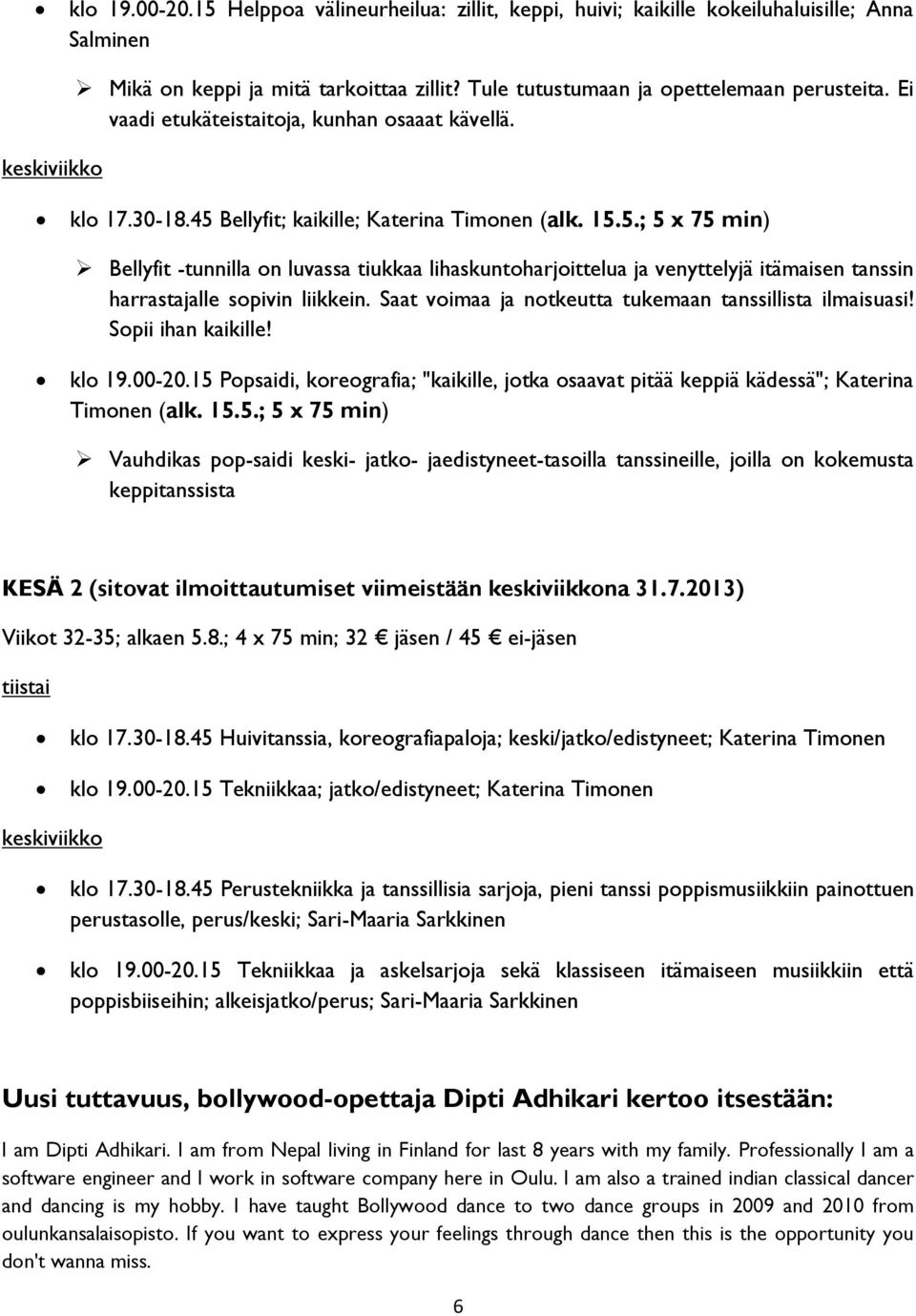 Bellyfit; kaikille; Katerina Timonen (alk. 15.5.; 5 x 75 min) Bellyfit -tunnilla on luvassa tiukkaa lihaskuntoharjoittelua ja venyttelyjä itämaisen tanssin harrastajalle sopivin liikkein.