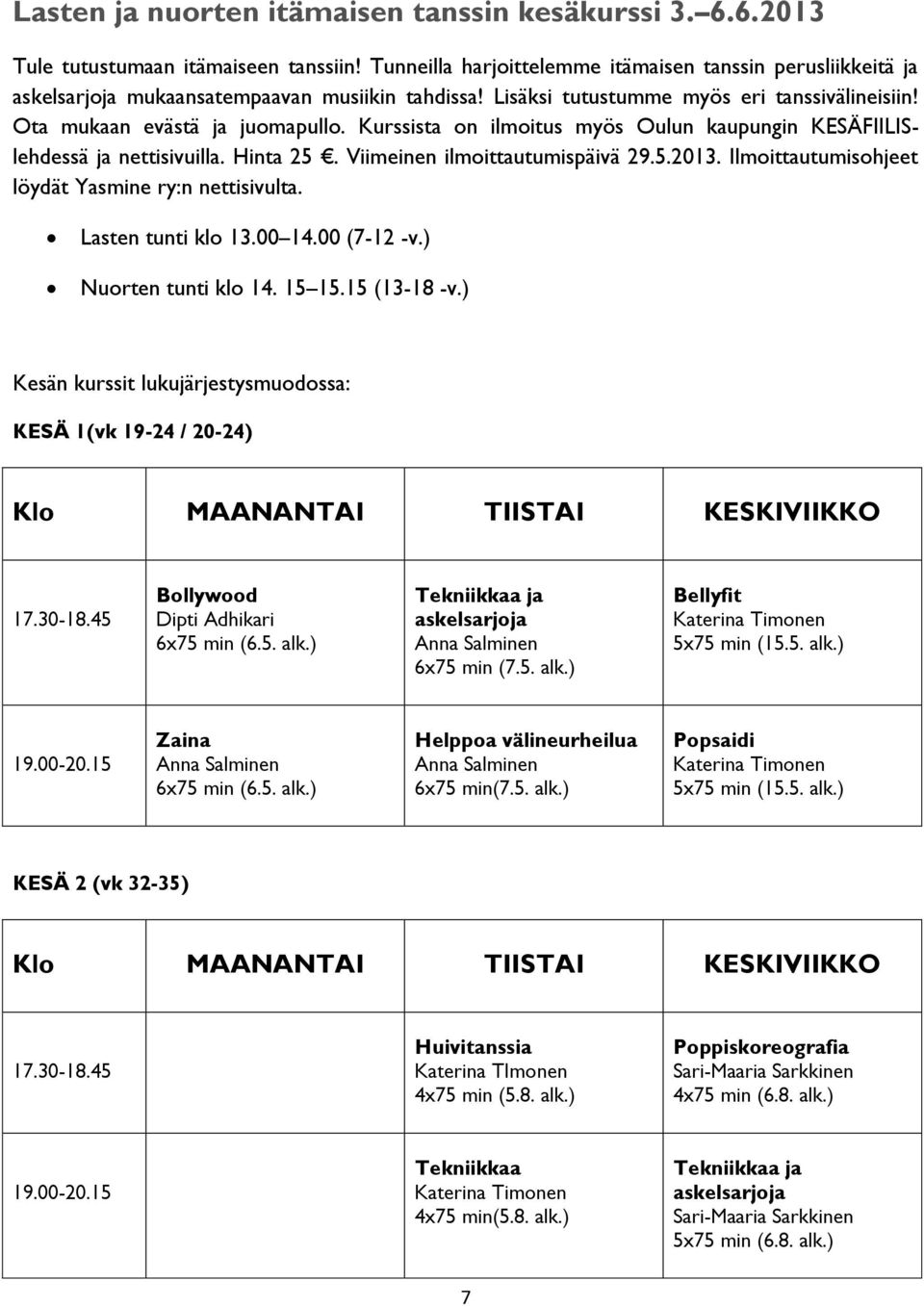 Kurssista on ilmoitus myös Oulun kaupungin KESÄFIILISlehdessä ja nettisivuilla. Hinta 25. Viimeinen ilmoittautumispäivä 29.5.2013. Ilmoittautumisohjeet löydät Yasmine ry:n nettisivulta.