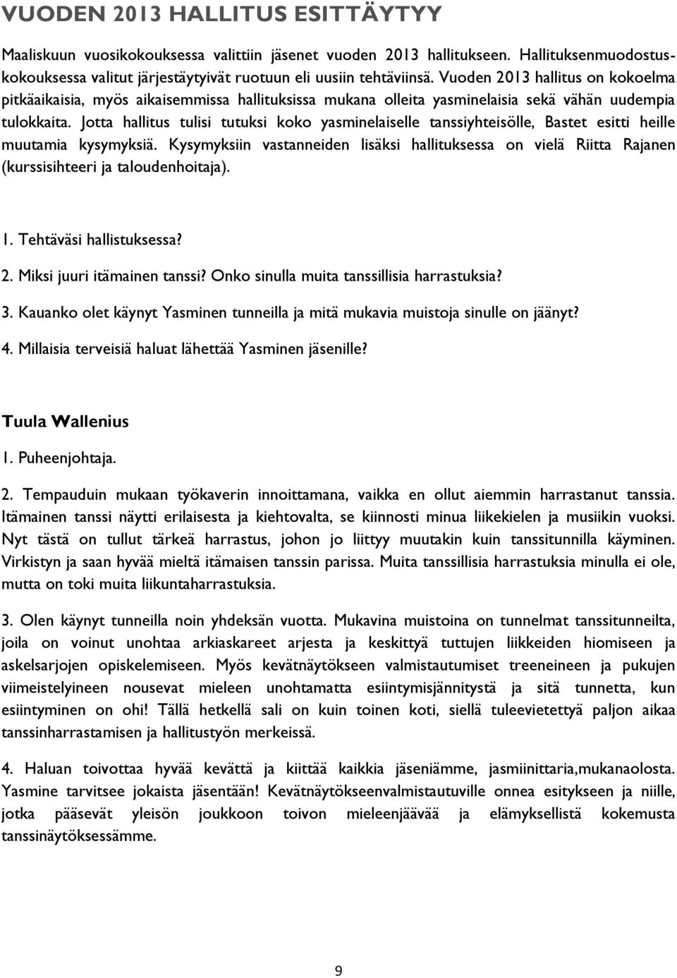 Jotta hallitus tulisi tutuksi koko yasminelaiselle tanssiyhteisölle, Bastet esitti heille muutamia kysymyksiä.