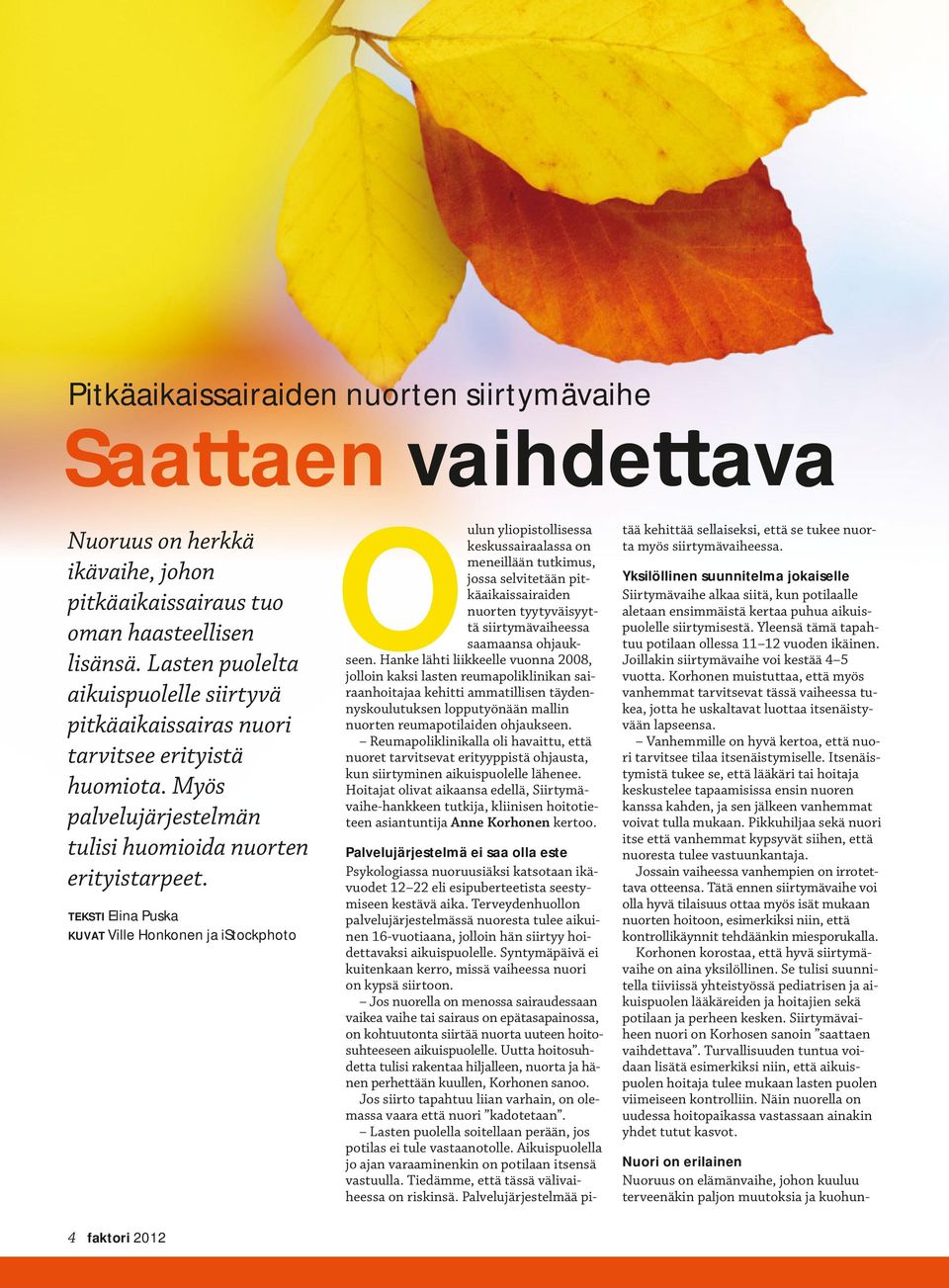 TEKSTI Elina Puska KUVAT Ville Honkonen ja istockphoto 4 faktori 2012 Oulun yliopistollisessa keskussairaalassa on meneillään tutkimus, jossa selvitetään pitkäaikaissairaiden nuorten tyytyväisyyttä