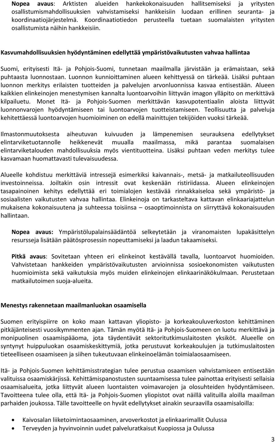 Kasvumahdollisuuksien hyödyntäminen edellyttää ympäristövaikutusten vahvaa hallintaa Suomi, erityisesti Itä- ja Pohjois-Suomi, tunnetaan maailmalla järvistään ja erämaistaan, sekä puhtaasta