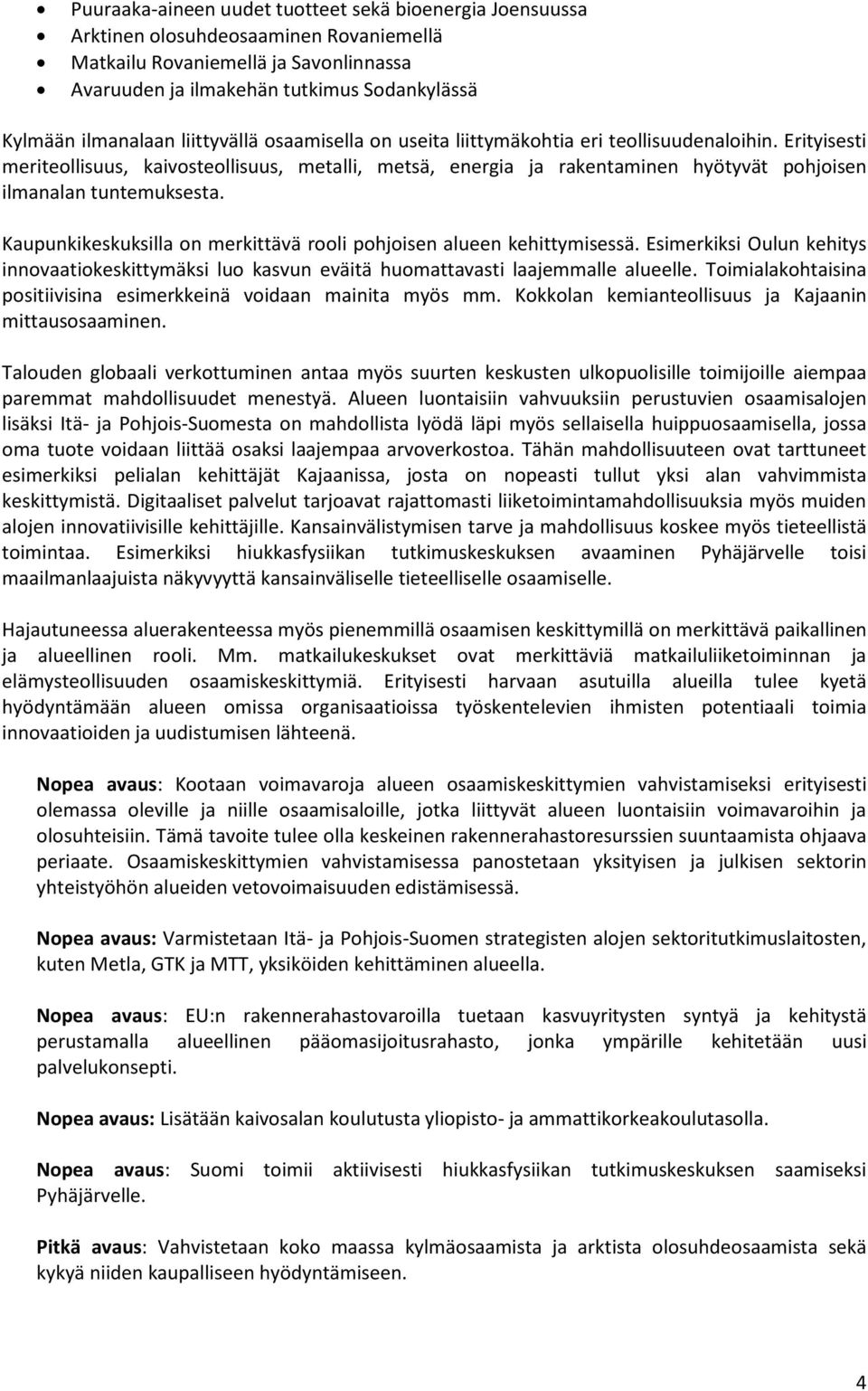 Erityisesti meriteollisuus, kaivosteollisuus, metalli, metsä, energia ja rakentaminen hyötyvät pohjoisen ilmanalan tuntemuksesta.