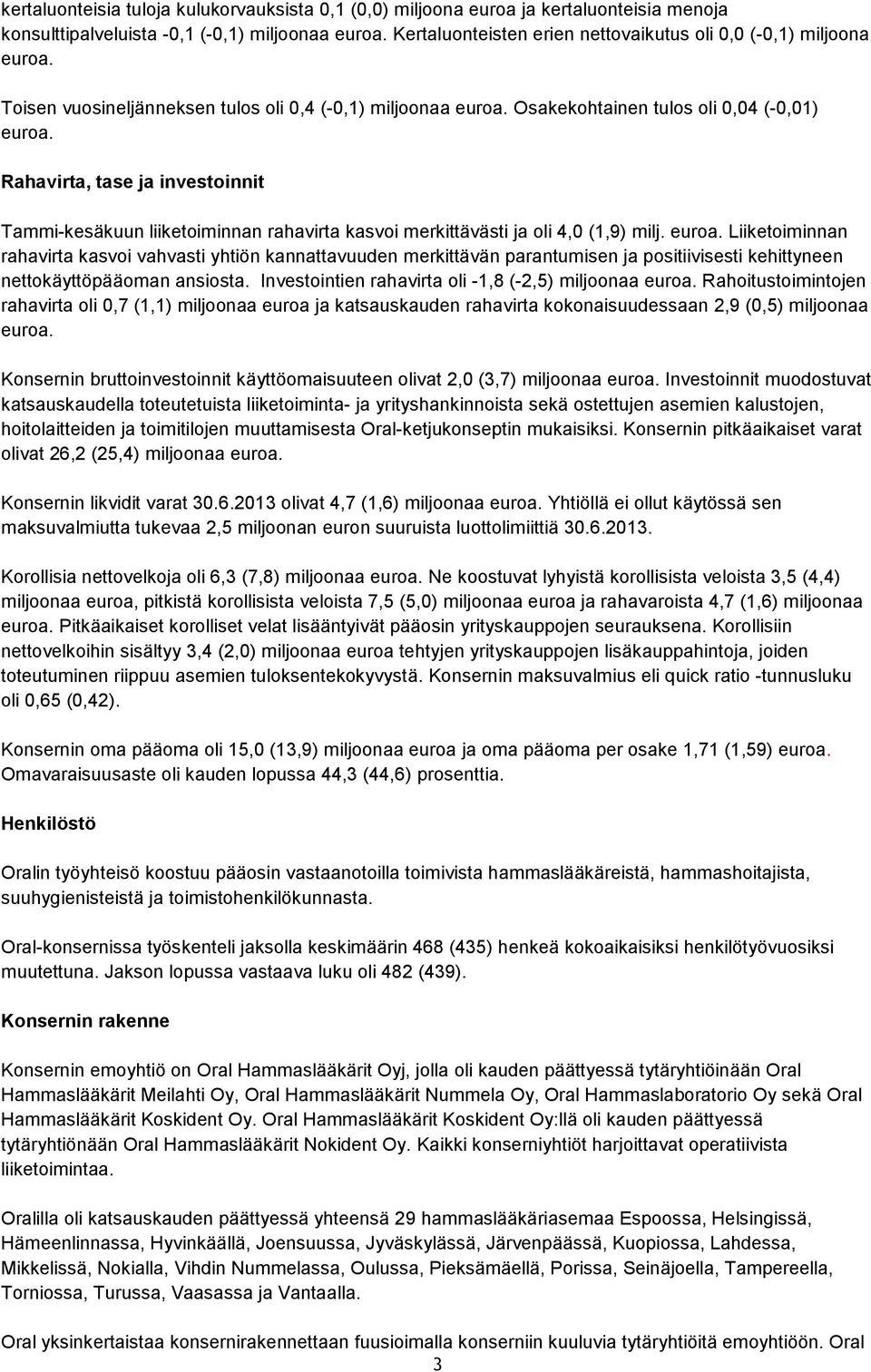 (1,9) milj. Liiketoiminnan rahavirta kasvoi vahvasti yhtiön kannattavuuden merkittävän parantumisen ja positiivisesti kehittyneen nettokäyttöpääoman ansiosta.