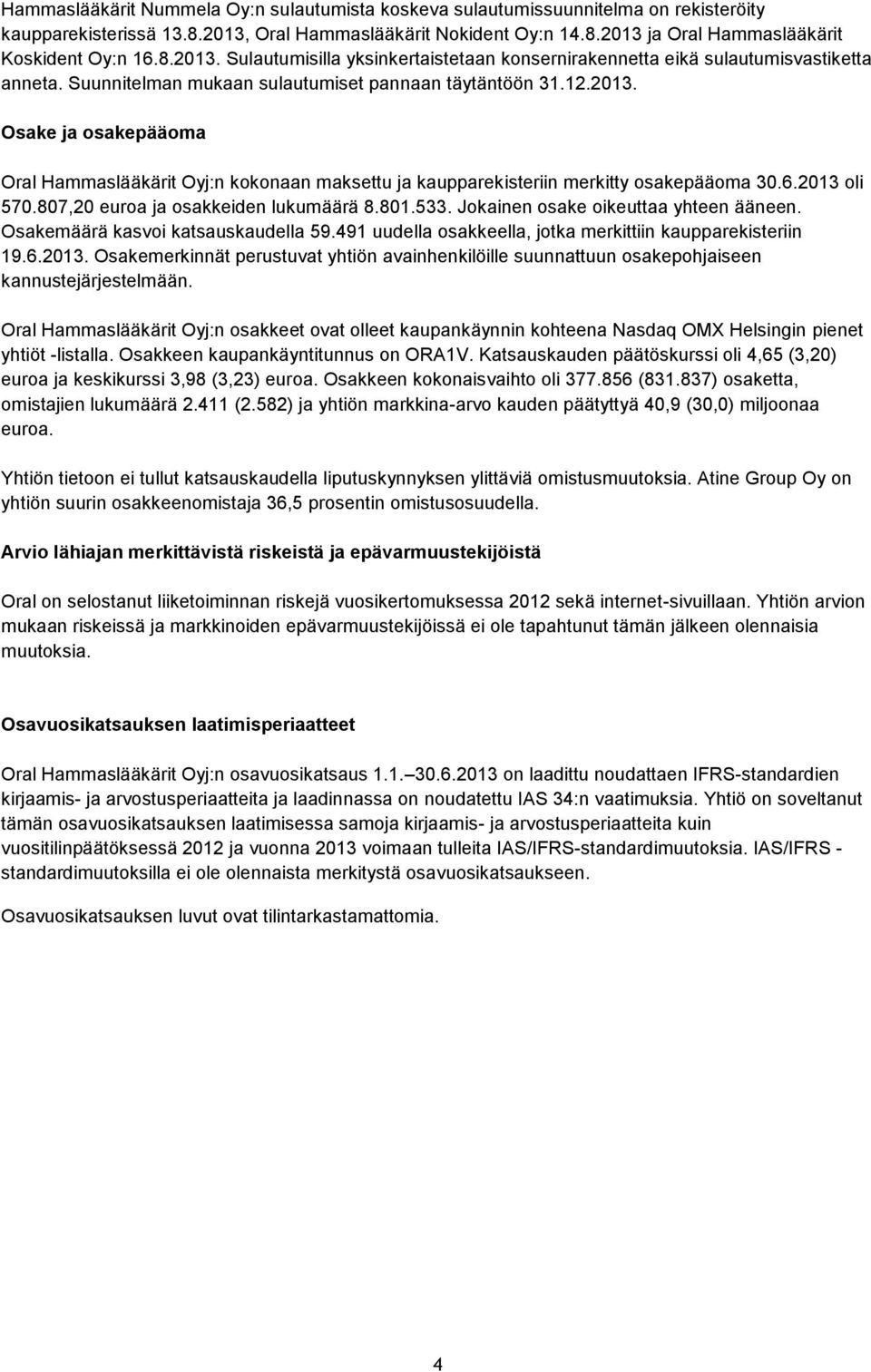 6.2013 oli 570.807,20 euroa ja osakkeiden lukumäärä 8.801.533. Jokainen osake oikeuttaa yhteen ääneen. Osakemäärä kasvoi katsauskaudella 59.