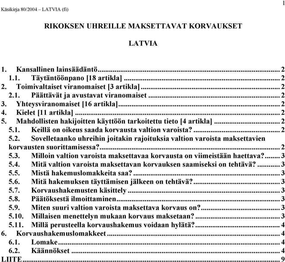 ... 2 5.2. Sovelletaanko uhreihin joitakin rajoituksia valtion varoista maksettavien korvausten suorittamisessa?... 2 5.3. Milloin valtion varoista maksettavaa korvausta on viimeistään haettava?... 3 5.