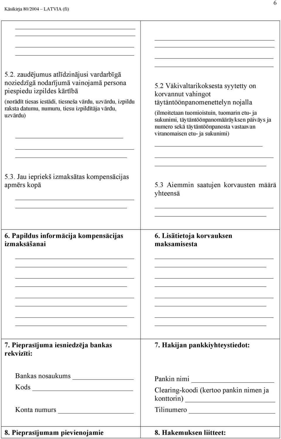 izpildītāja vārdu, uzvārdu) 5.3. Jau iepriekš izmaksātas kompensācijas apmērs kopā 5.