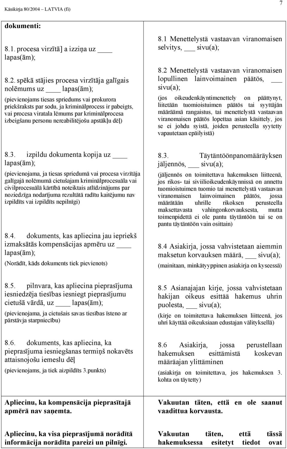 kriminālprocesa izbeigšanu personu nereabilitējošu apstākļu dēļ) 8.1 Menettelystä vastaavan viranomaisen selvitys, sivu(a); 8.