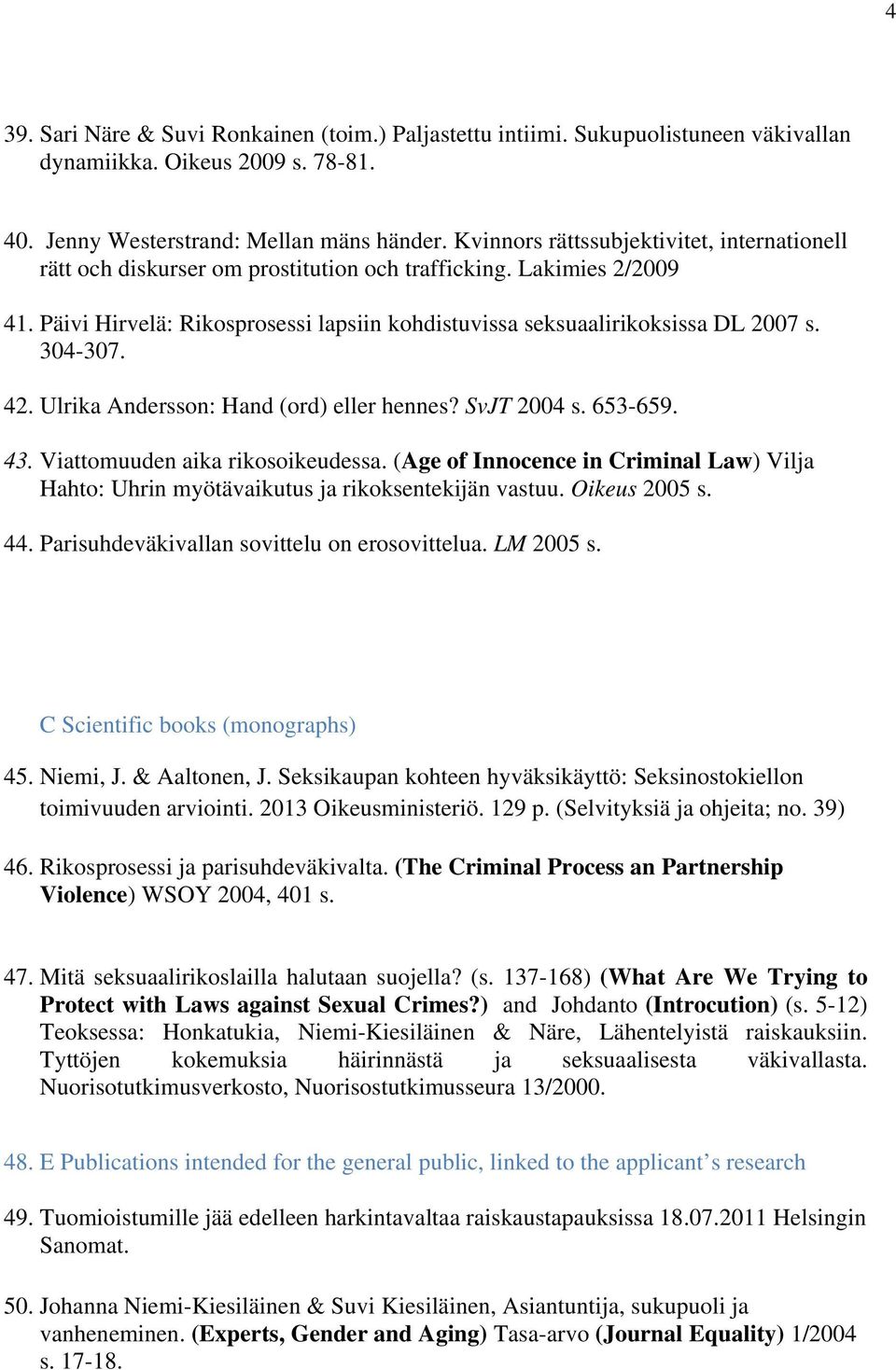 304-307. 42. Ulrika Andersson: Hand (ord) eller hennes? SvJT 2004 s. 653-659. 43. Viattomuuden aika rikosoikeudessa.