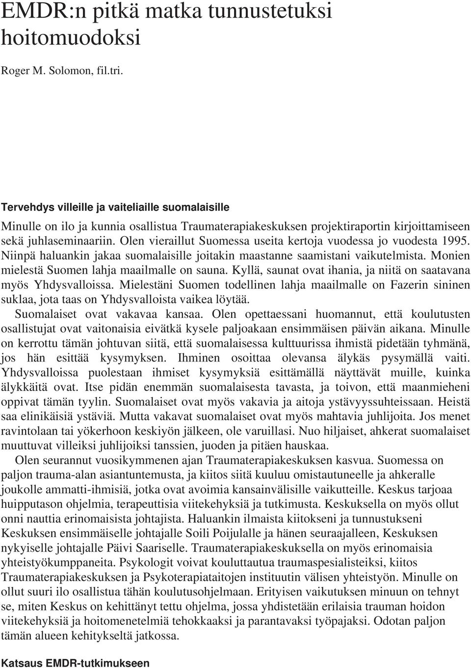 Olen vieraillut Suomessa useita kertoja vuodessa jo vuodesta 1995. Niinpä haluankin jakaa suomalaisille joitakin maastanne saamistani vaikutelmista. Monien mielestä Suomen lahja maailmalle on sauna.