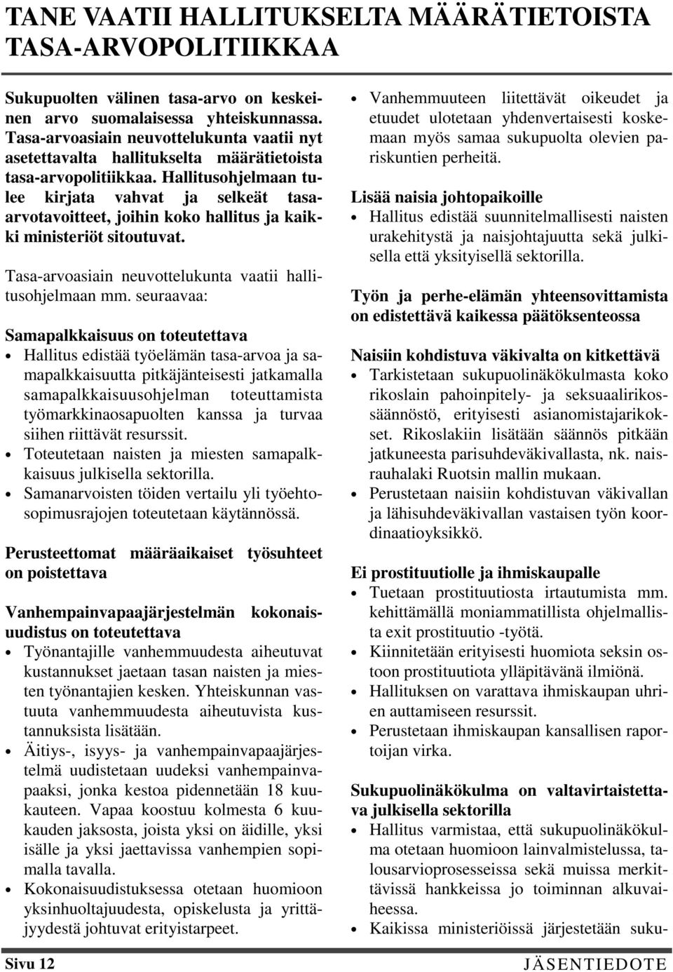 Hallitusohjelmaan tulee kirjata vahvat ja selkeät tasaarvotavoitteet, joihin koko hallitus ja kaikki ministeriöt sitoutuvat. Tasa-arvoasiain neuvottelukunta vaatii hallitusohjelmaan mm.