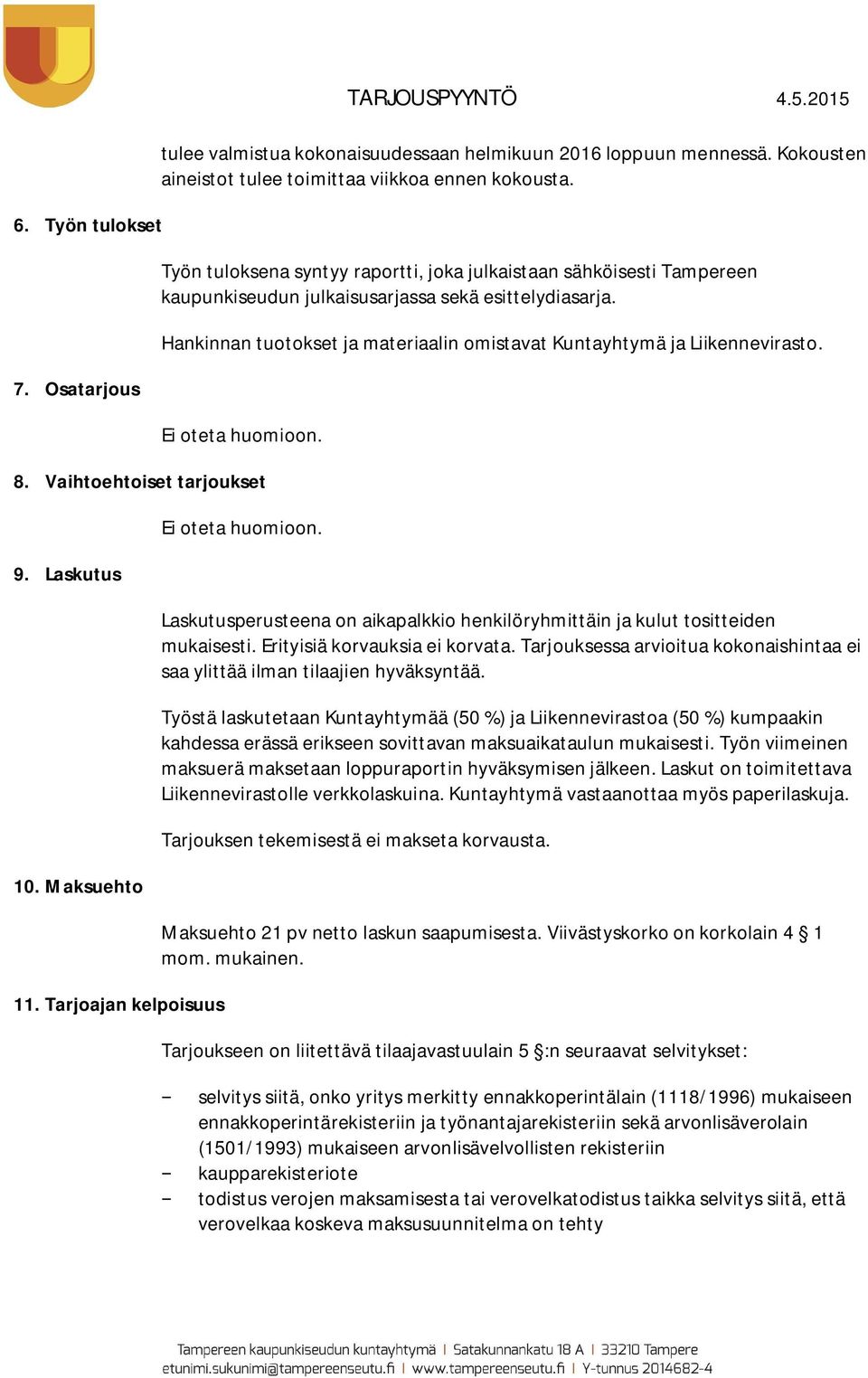 Hankinnan tuotokset ja materiaalin omistavat Kuntayhtymä ja Liikennevirasto. Ei oteta huomioon. 8. Vaihtoehtoiset tarjoukset 9. Laskutus 10. Maksuehto 11. Tarjoajan kelpoisuus Ei oteta huomioon.