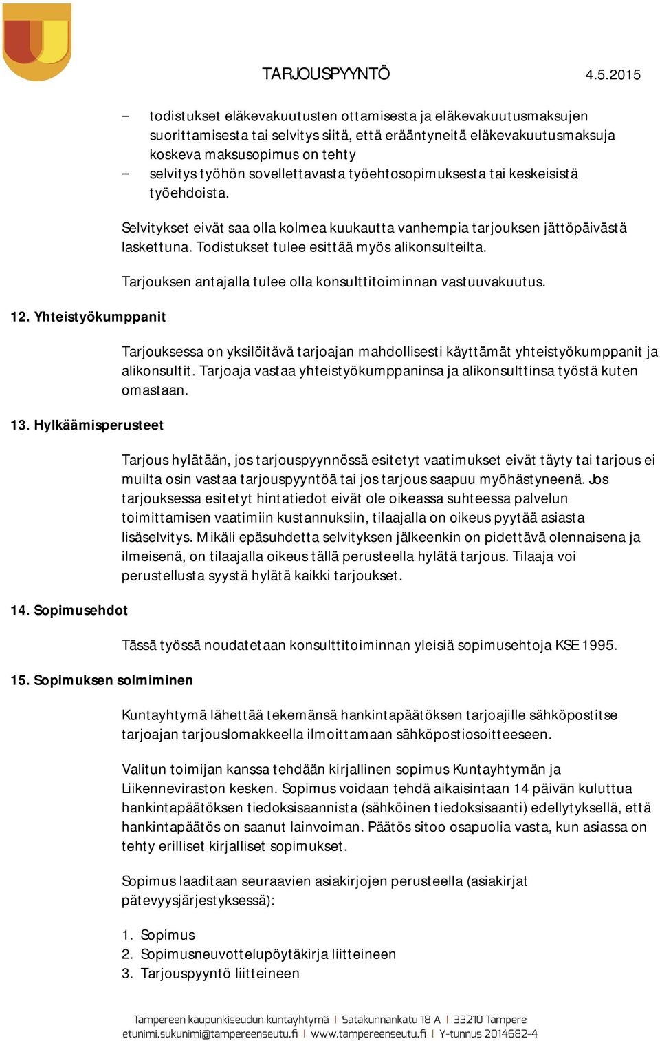 Sopimuksen solmiminen Selvitykset eivät saa olla kolmea kuukautta vanhempia tarjouksen jättöpäivästä laskettuna. Todistukset tulee esittää myös alikonsulteilta.