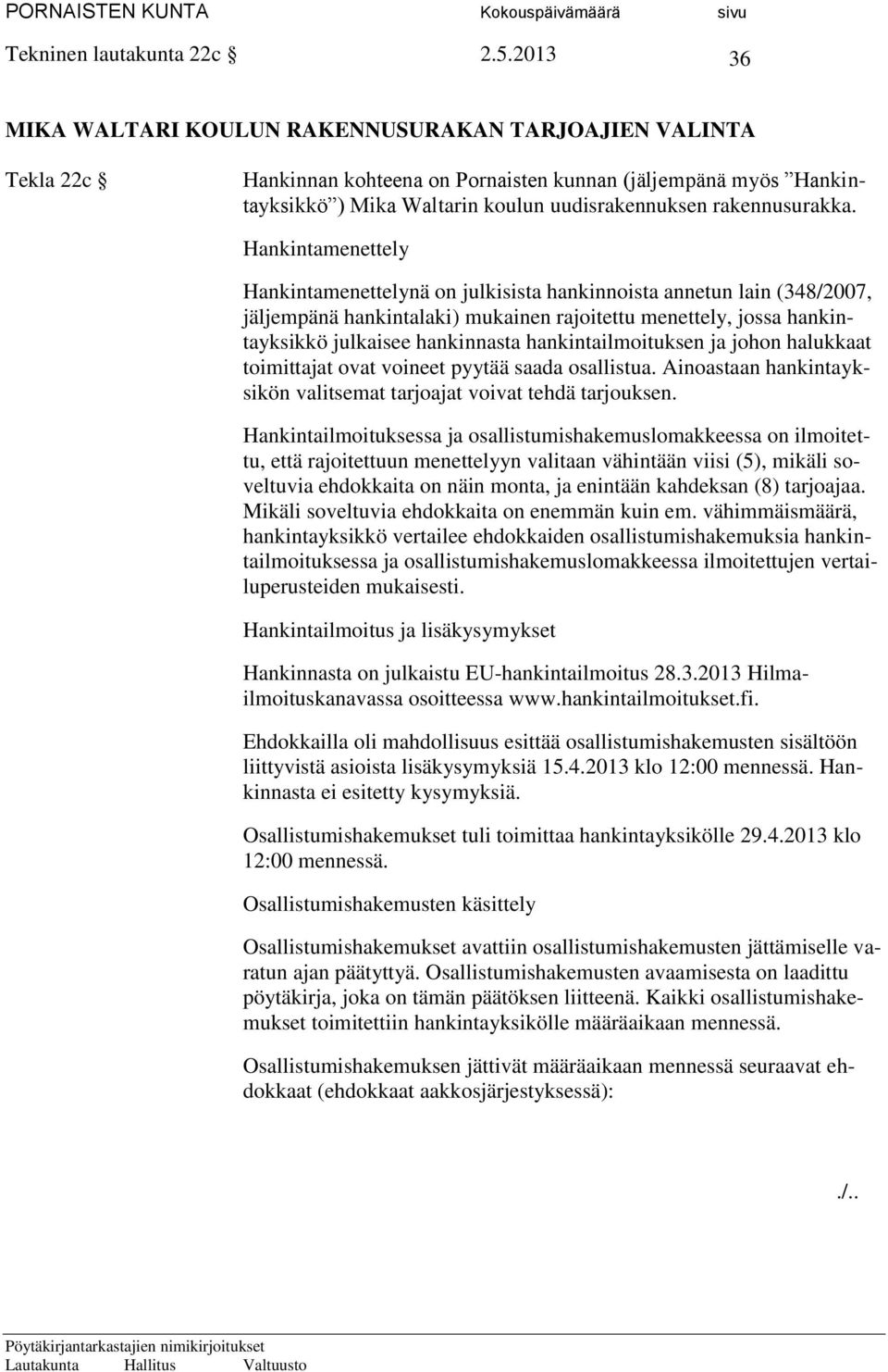 Hankintamenettely Hankintamenettelynä on julkisista hankinnoista annetun lain (348/2007, jäljempänä hankintalaki) mukainen rajoitettu menettely, jossa hankintayksikkö julkaisee hankinnasta