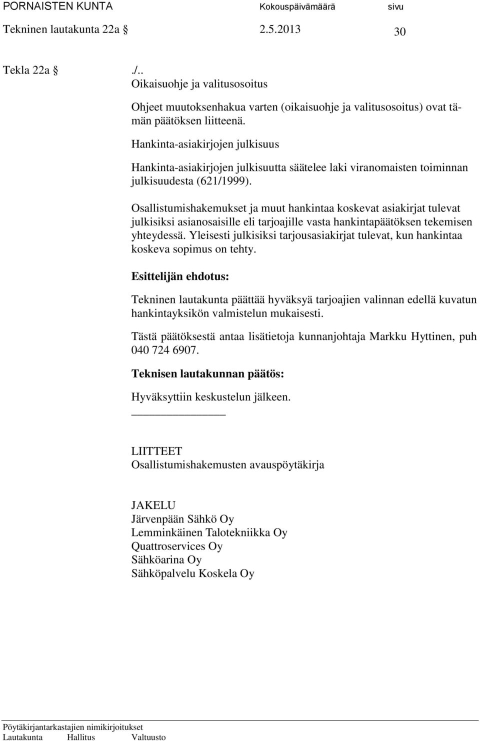 Osallistumishakemukset ja muut hankintaa koskevat asiakirjat tulevat julkisiksi asianosaisille eli tarjoajille vasta hankintapäätöksen tekemisen yhteydessä.