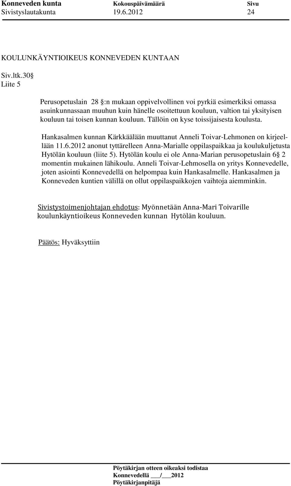 Tällöin on kyse toissijaisesta koulusta. Hankasalmen kunnan Kärkkäälään muuttanut Anneli Toivar-Lehmonen on kirjeellään 11.6.