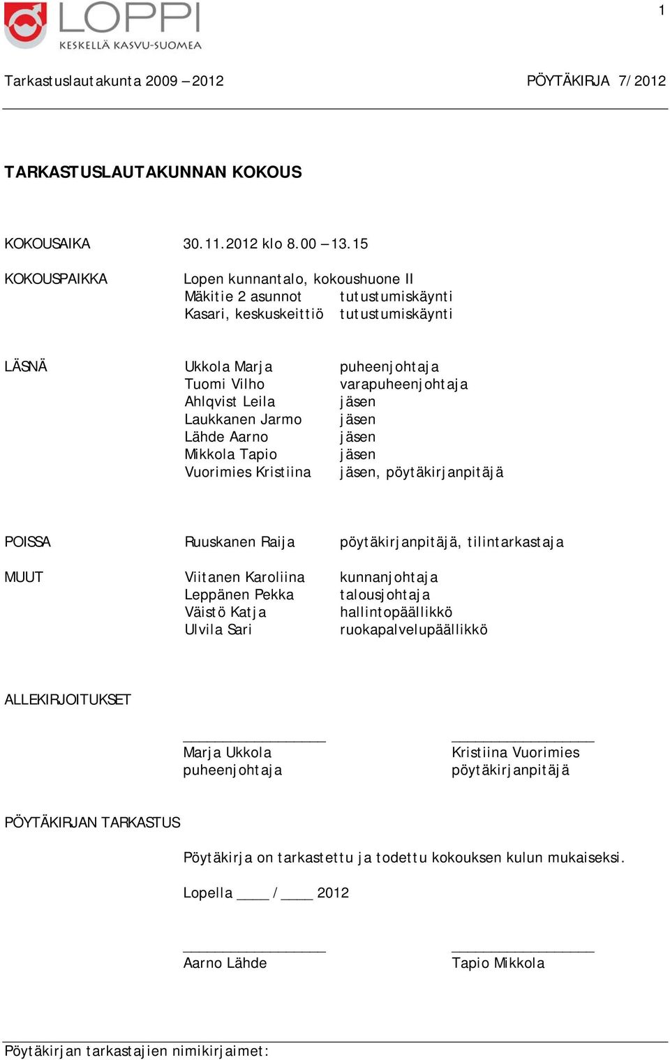 Leila jäsen Laukkanen Jarmo jäsen Lähde Aarno jäsen Mikkola Tapio jäsen Vuorimies Kristiina jäsen, pöytäkirjanpitäjä POISSA Ruuskanen Raija pöytäkirjanpitäjä, tilintarkastaja MUUT Viitanen Karoliina