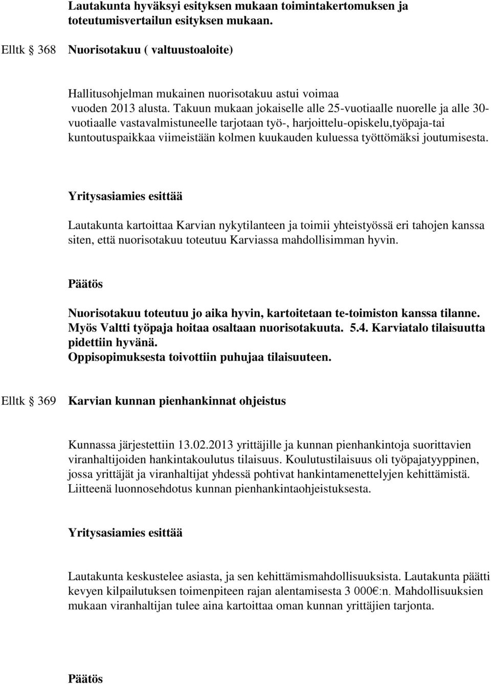 Takuun mukaan jokaiselle alle 25-vuotiaalle nuorelle ja alle 30- vuotiaalle vastavalmistuneelle tarjotaan työ-, harjoittelu-opiskelu,työpaja-tai kuntoutuspaikkaa viimeistään kolmen kuukauden kuluessa