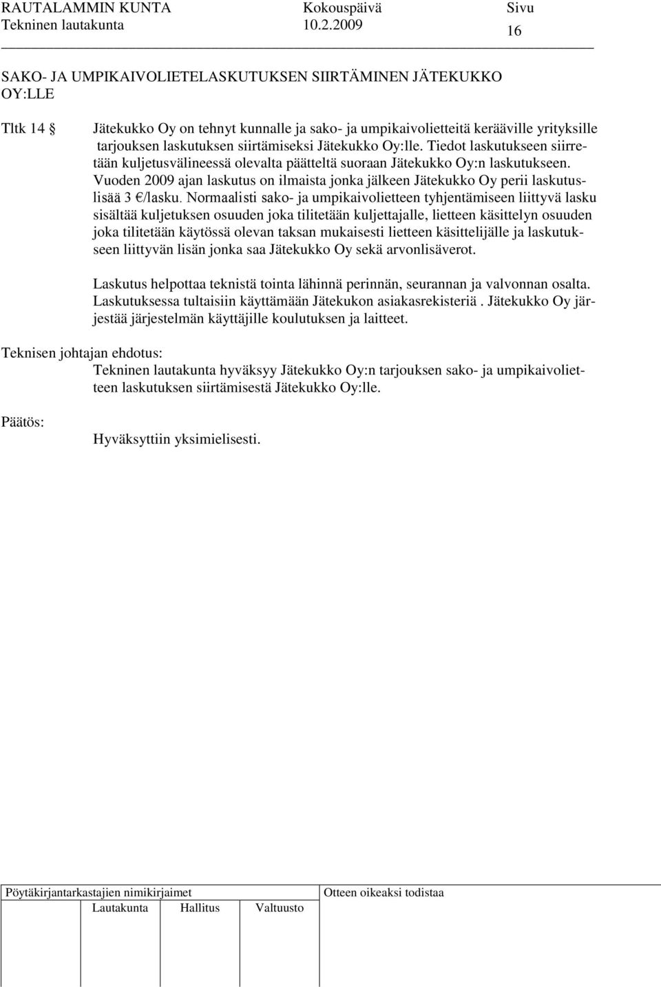 Vuoden 2009 ajan laskutus on ilmaista jonka jälkeen Jätekukko Oy perii laskutuslisää 3 /lasku.