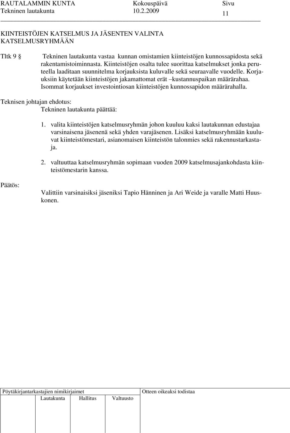 Korjauksiin käytetään kiinteistöjen jakamattomat erät kustannuspaikan määrärahaa. Isommat korjaukset investointiosan kiinteistöjen kunnossapidon määrärahalla. Tekninen lautakunta päättää: 1.