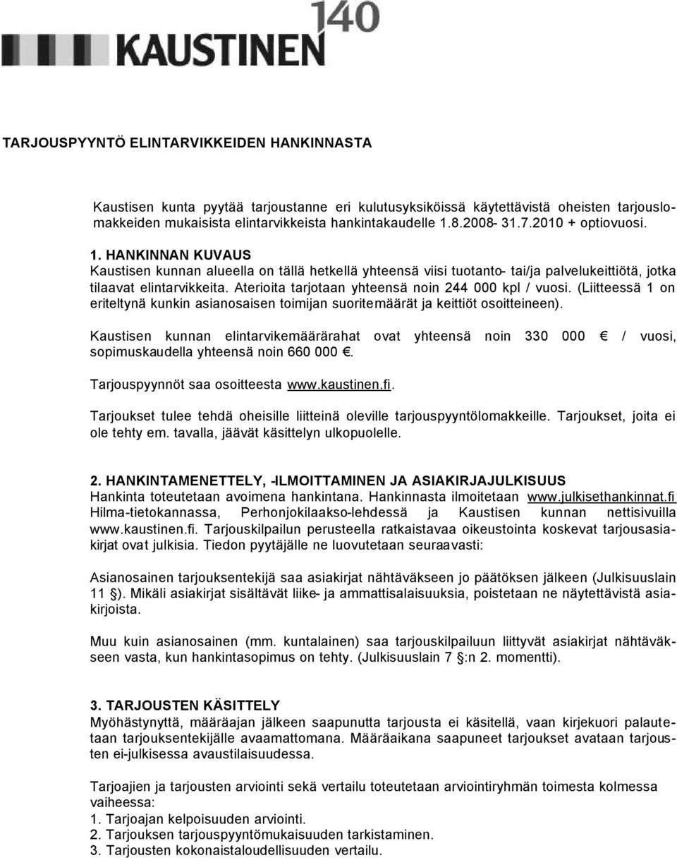 Aterioita tarjotaan yhteensä noin 244 000 kpl / vuosi. (Liitteessä 1 on eriteltynä kunkin asianosaisen toimijan suoritemäärät ja keittiöt osoitteineen).