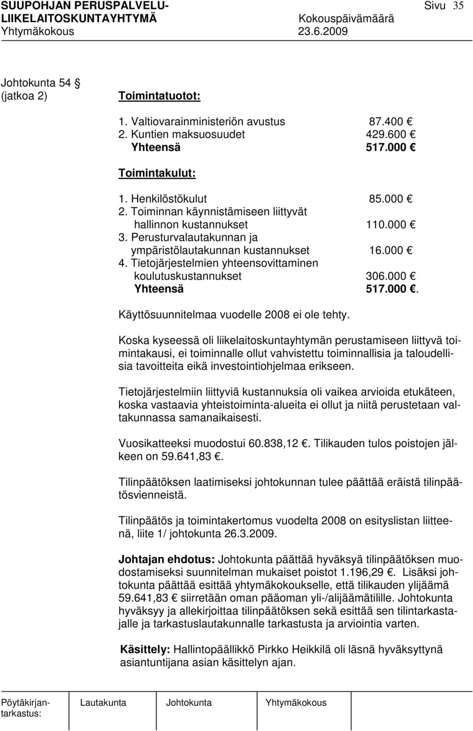 Tietojärjestelmien yhteensovittaminen koulutuskustannukset 306.000 Yhteensä 517.000. Käyttösuunnitelmaa vuodelle 2008 ei ole tehty.