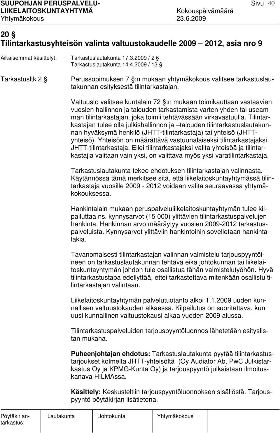 Tilintarkastajan tulee olla julkishallinnon ja talouden tilintarkastuslautakunnan hyväksymä henkilö (JHTT-tilintarkastaja) tai yhteisö (JHTTyhteisö).