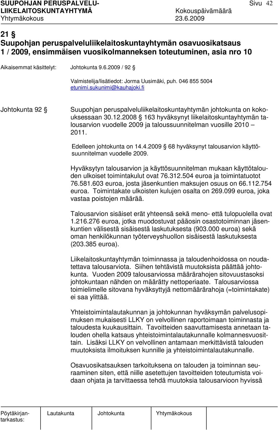 2008 163 hyväksynyt liikelaitoskuntayhtymän talousarvion vuodelle 2009 ja taloussuunnitelman vuosille 2010 2011. Edelleen johtokunta on 14.