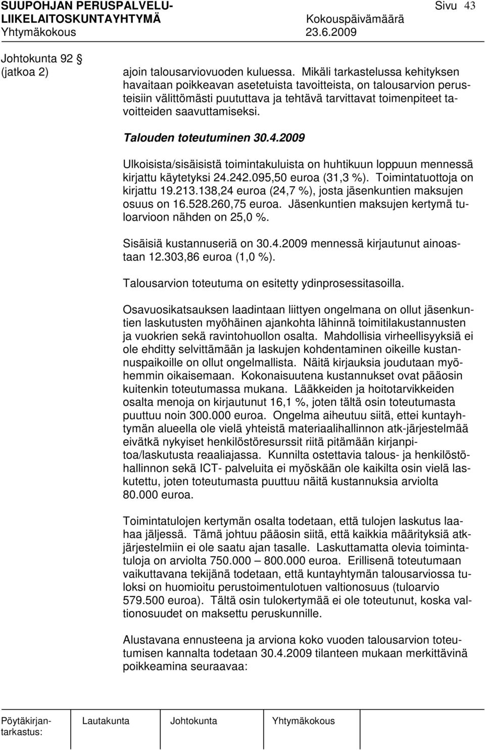 Talouden toteutuminen 30.4.2009 Ulkoisista/sisäisistä toimintakuluista on huhtikuun loppuun mennessä kirjattu käytetyksi 24.242.095,50 euroa (31,3 %). Toimintatuottoja on kirjattu 19.213.