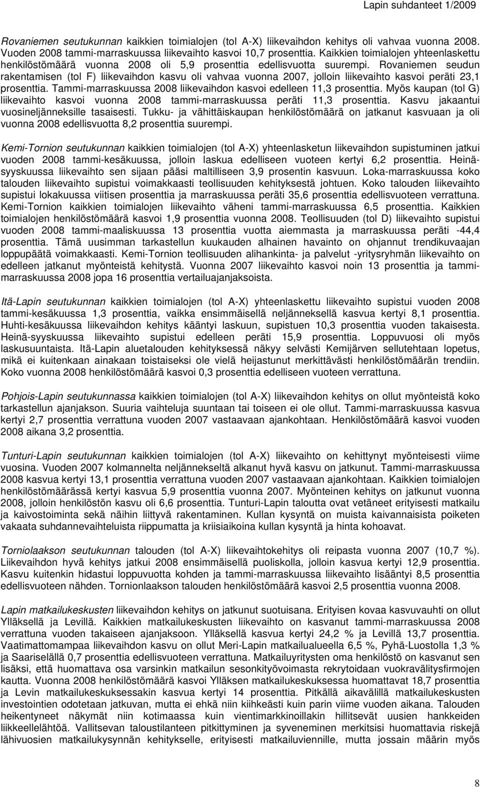 Rovaniemen seudun rakentamisen (tol F) liikevaihdon kasvu oli vahvaa vuonna 2007, jolloin liikevaihto kasvoi peräti 23,1 prosenttia.